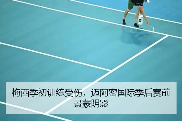 梅西季初训练受伤，迈阿密国际季后赛前景蒙阴影
