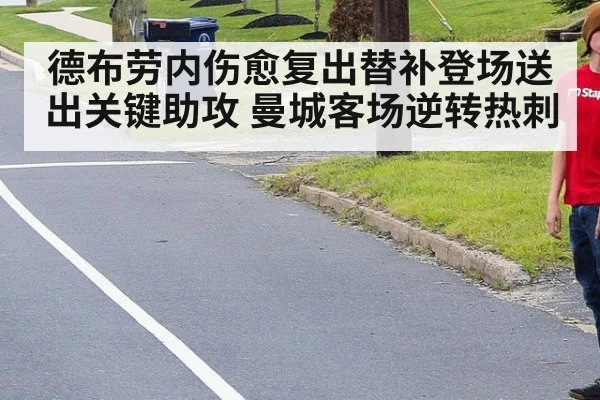 德布劳内伤愈复出替补登场送出关键助攻 曼城客场逆转热刺