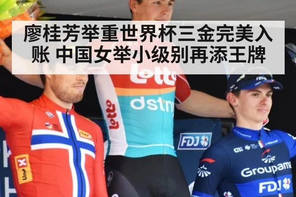 廖桂芳举重世界杯三金完美入账 中国女举小级别再添王牌